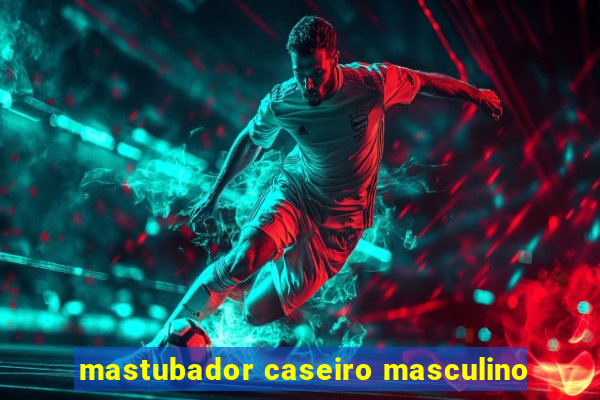 mastubador caseiro masculino